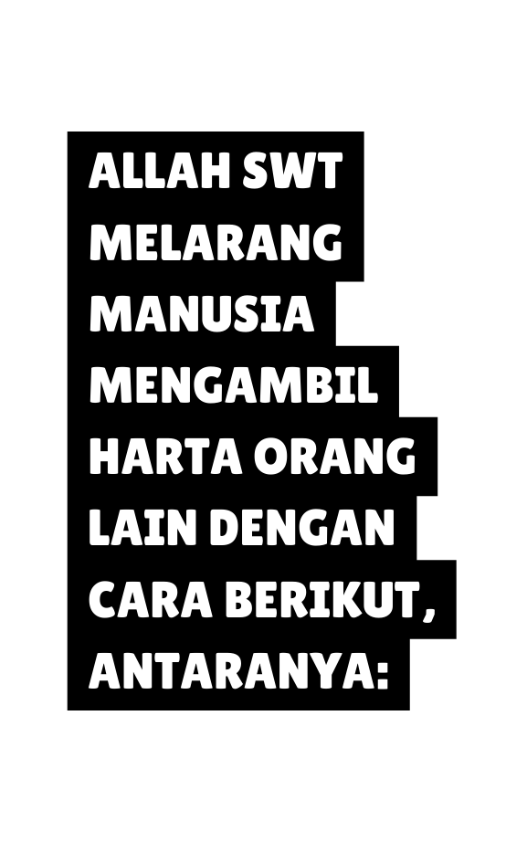 ALLAH SWT MELARANG MANUSIA MENGAMBIL HARTA ORANG LAIN DENGAN CARA BERIKUT ANTARANYA